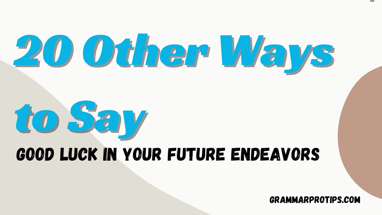 20 Other Ways to Say “Good Luck in Your Future Endeavors”