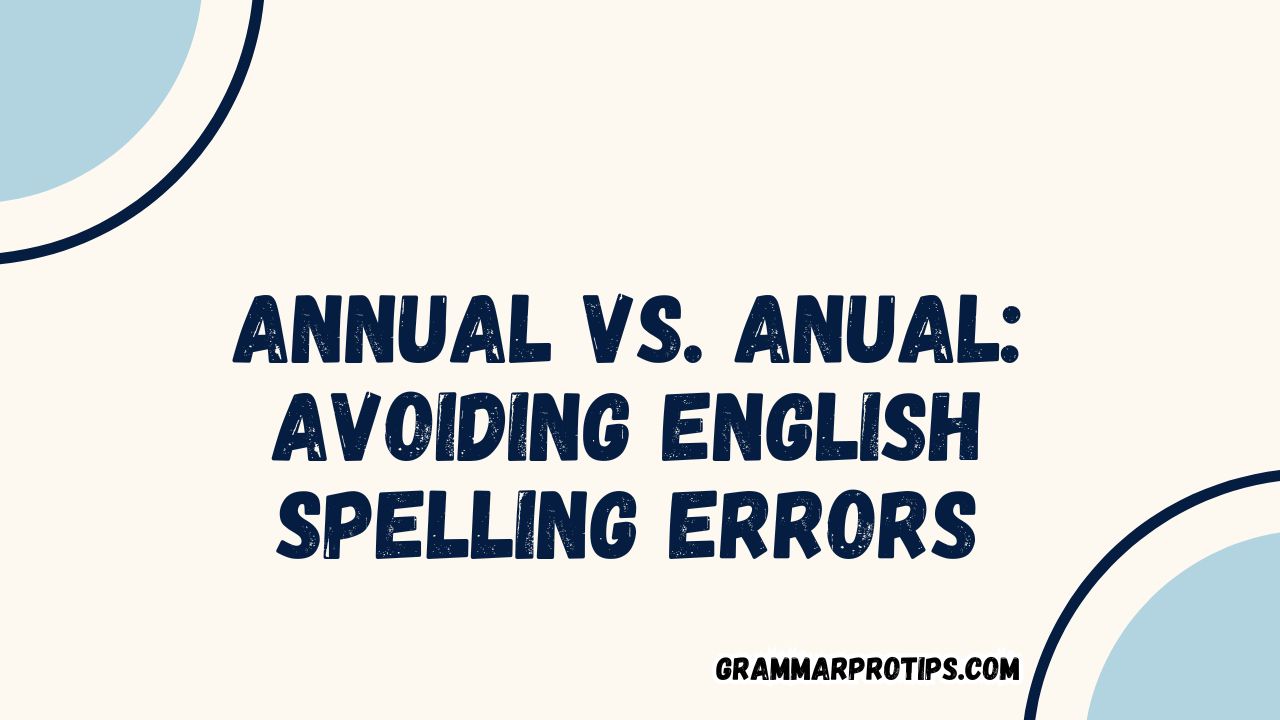 Annual vs. Anual: Avoiding English Spelling Errors