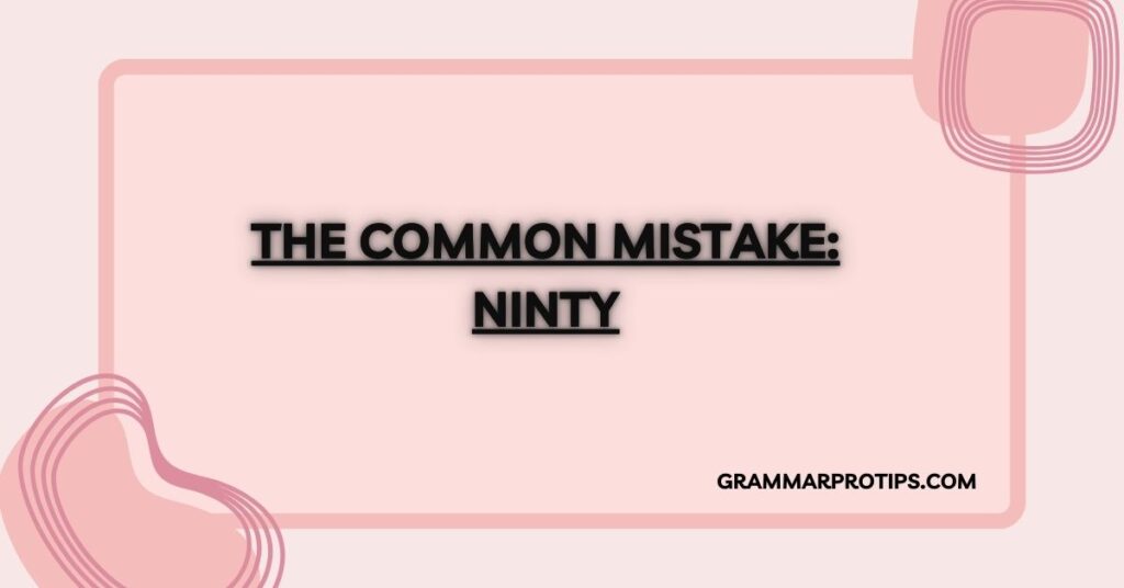 The Common Mistake: Ninty