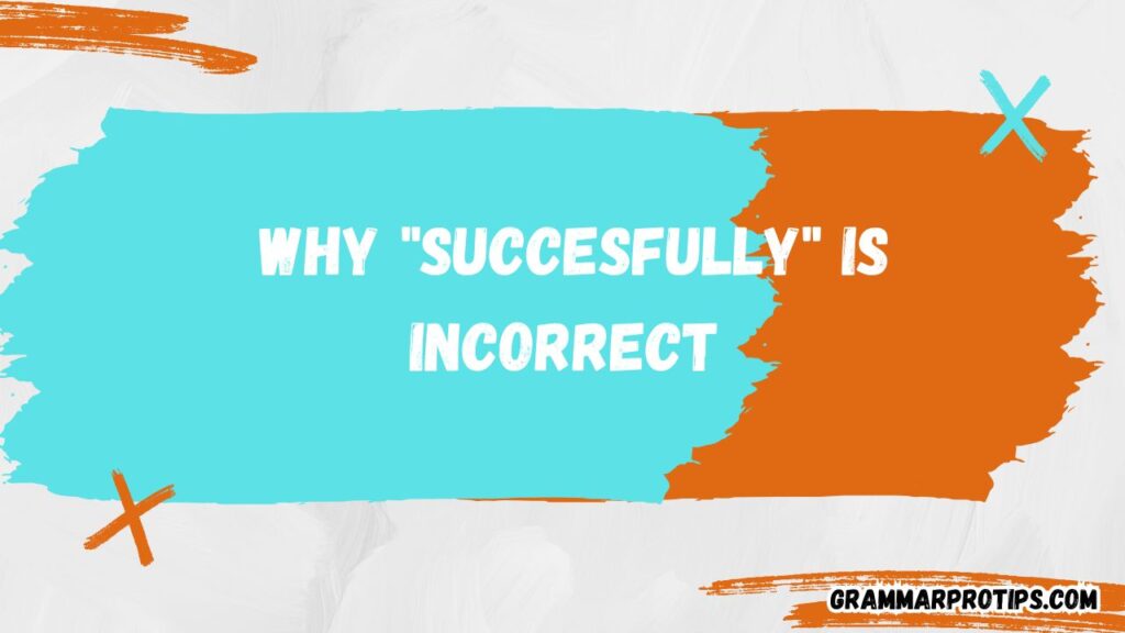 Why Succesfully Is Incorrect