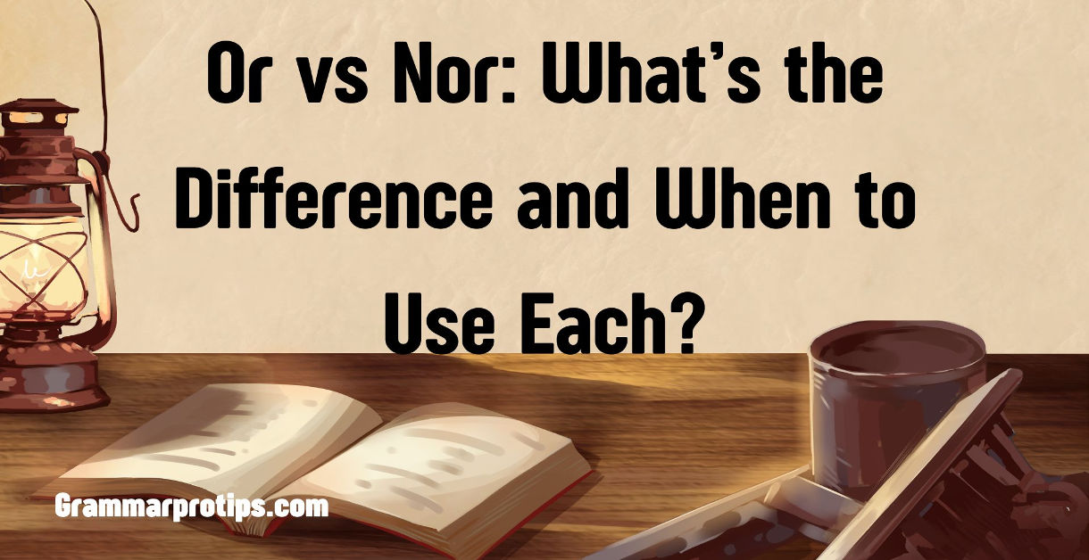 Or vs Nor What’s the Difference and When to Use Each